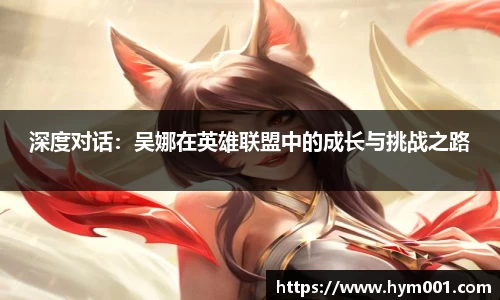 深度对话：吴娜在英雄联盟中的成长与挑战之路
