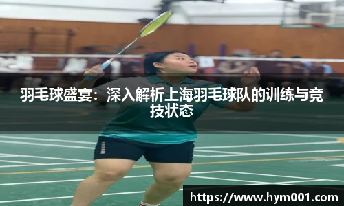 羽毛球盛宴：深入解析上海羽毛球队的训练与竞技状态