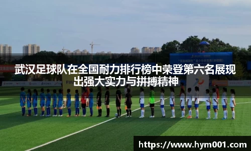 武汉足球队在全国耐力排行榜中荣登第六名展现出强大实力与拼搏精神