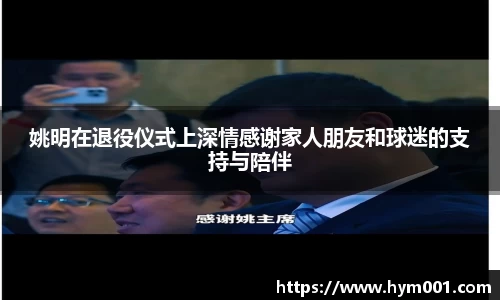 姚明在退役仪式上深情感谢家人朋友和球迷的支持与陪伴
