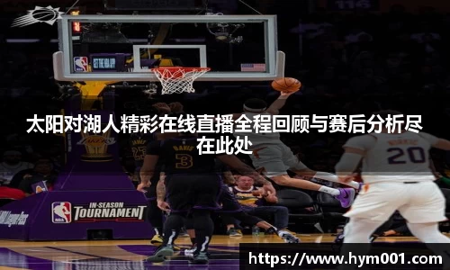 太阳对湖人精彩在线直播全程回顾与赛后分析尽在此处