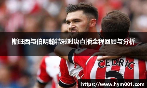 斯旺西与伯明翰精彩对决直播全程回顾与分析